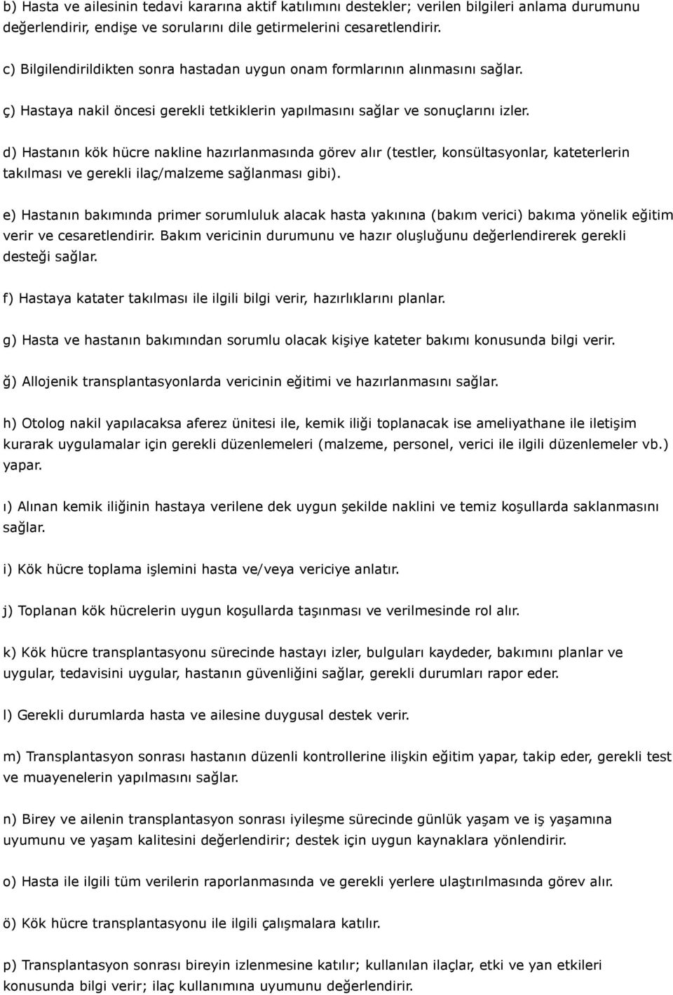 d) Hastanın kök hücre nakline hazırlanmasında görev alır (testler, konsültasyonlar, kateterlerin takılması ve gerekli ilaç/malzeme sağlanması gibi).