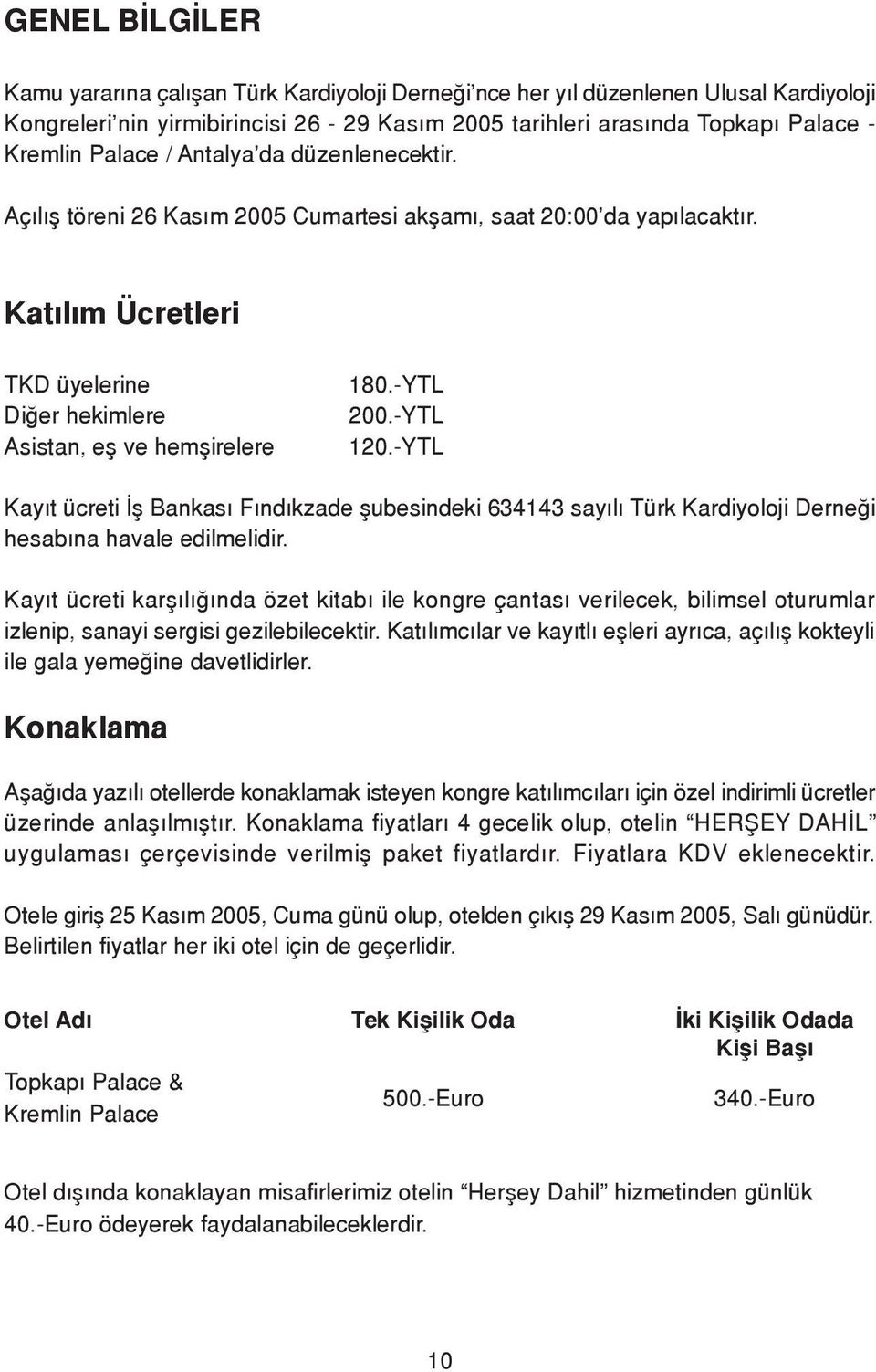 -YTL 200.-YTL 120.-YTL Kay t ücreti fl Bankas F nd kzade flubesindeki 634143 say l Türk Kardiyoloji Derne i hesab na havale edilmelidir.