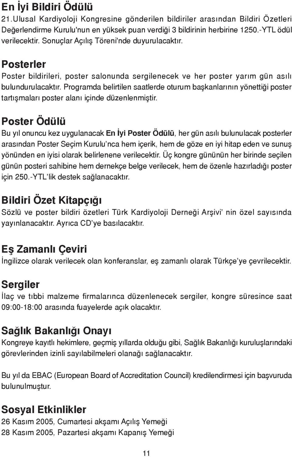 Programda belirtilen saatlerde oturum baflkanlar n n yönetti i poster tart flmalar poster alan içinde düzenlenmifltir.