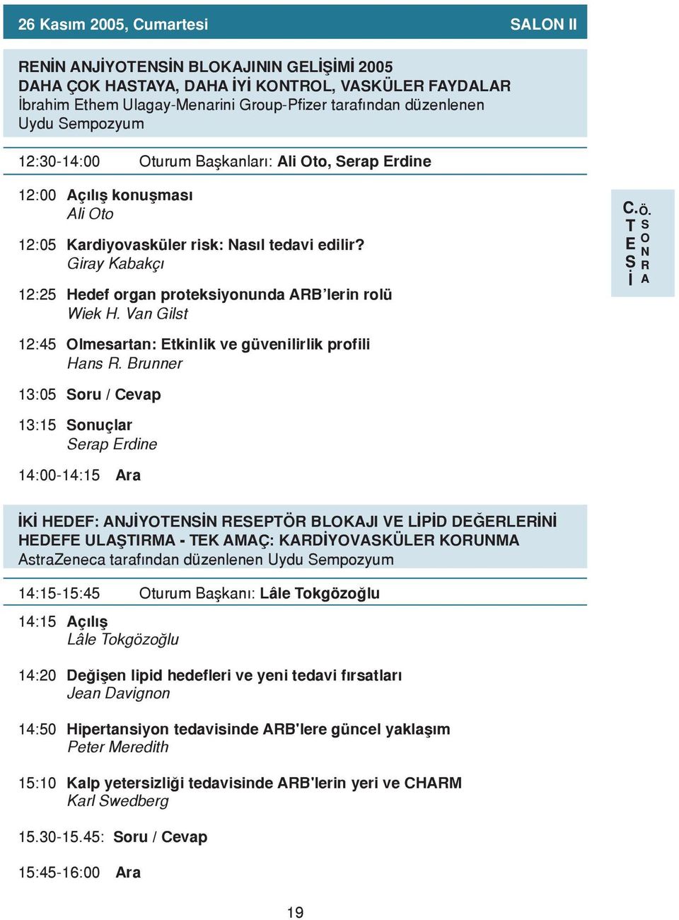 Giray Kabakç 12:25 Hedef organ proteksiyonunda ARB lerin rolü Wiek H. Van Gilst 12:45 Olmesartan: Etkinlik ve güvenilirlik profili Hans R.