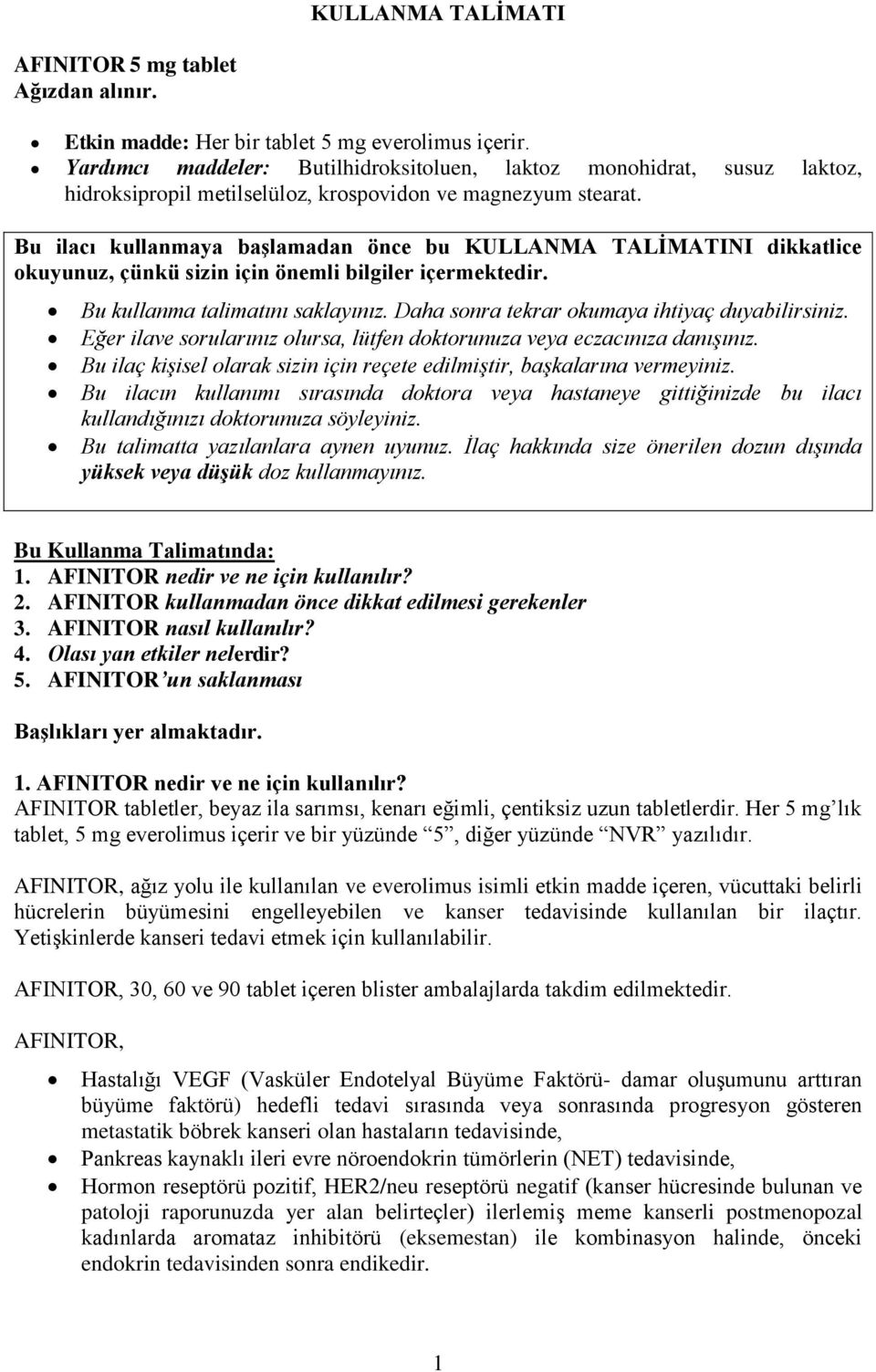 Bu ilacı kullanmaya başlamadan önce bu KULLANMA TALİMATINI dikkatlice okuyunuz, çünkü sizin için önemli bilgiler içermektedir. Bu kullanma talimatını saklayınız.