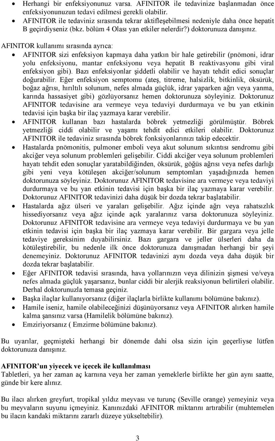 AFINITOR kullanımı sırasında ayrıca: AFINITOR sizi enfeksiyon kapmaya daha yatkın bir hale getirebilir (pnömoni, idrar yolu enfeksiyonu, mantar enfeksiyonu veya hepatit B reaktivasyonu gibi viral