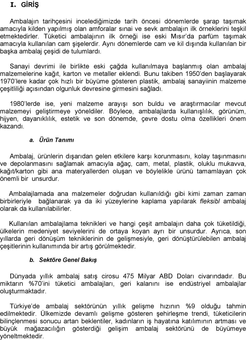 Sanayi devrimi ile birlikte eski çağda kullanılmaya başlanmış olan ambalaj malzemelerine kağıt, karton ve metaller eklendi.