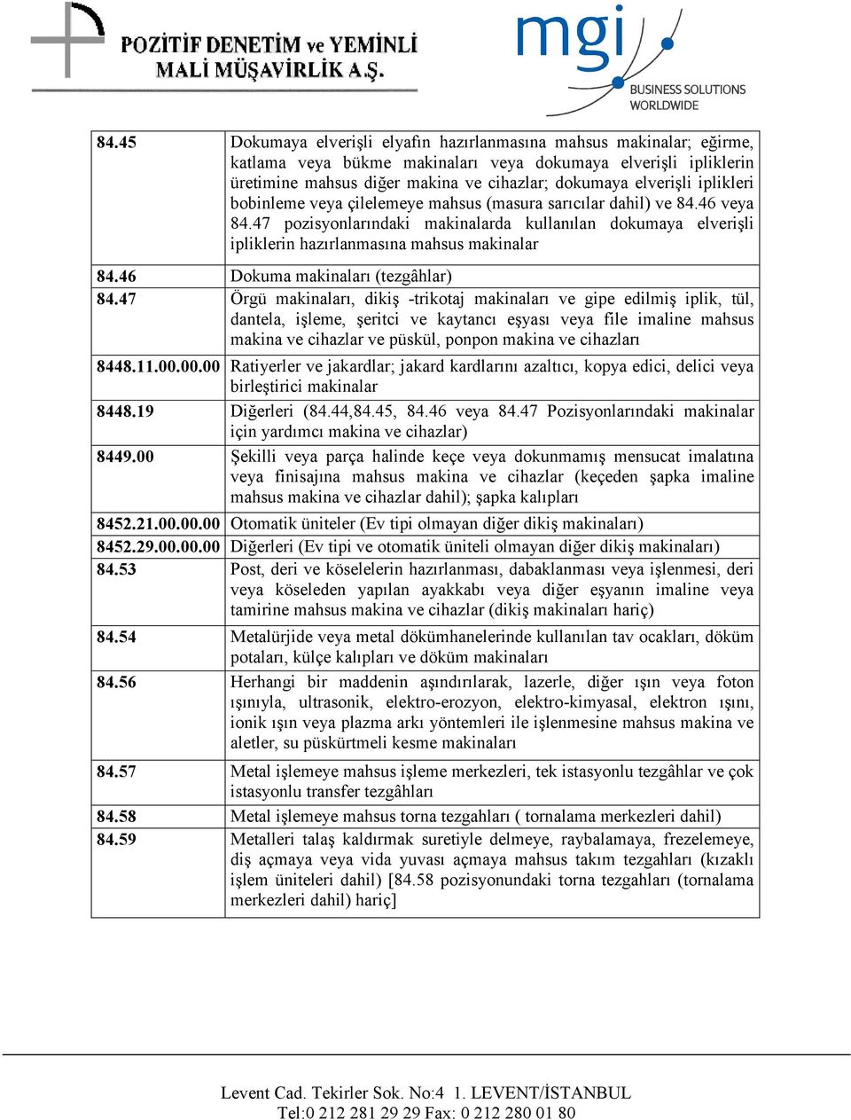 47 pozisyonlarındaki makinalarda kullanılan dokumaya elverişli ipliklerin hazırlanmasına mahsus makinalar 84.46 Dokuma makinaları (tezgâhlar) 84.