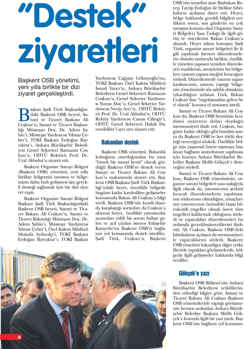 Adem fiahin i, Müsteflar Yard mc s Y lmaz Çeber i, TOK Baflkan Erdo an Bayraktar, Ankara Büyükflehir Belediyesi Genel Sekreteri Ramazan Coflkun u, ODTÜ Rektörü Prof. Dr. Ural Akbulut u ziyaret etti.