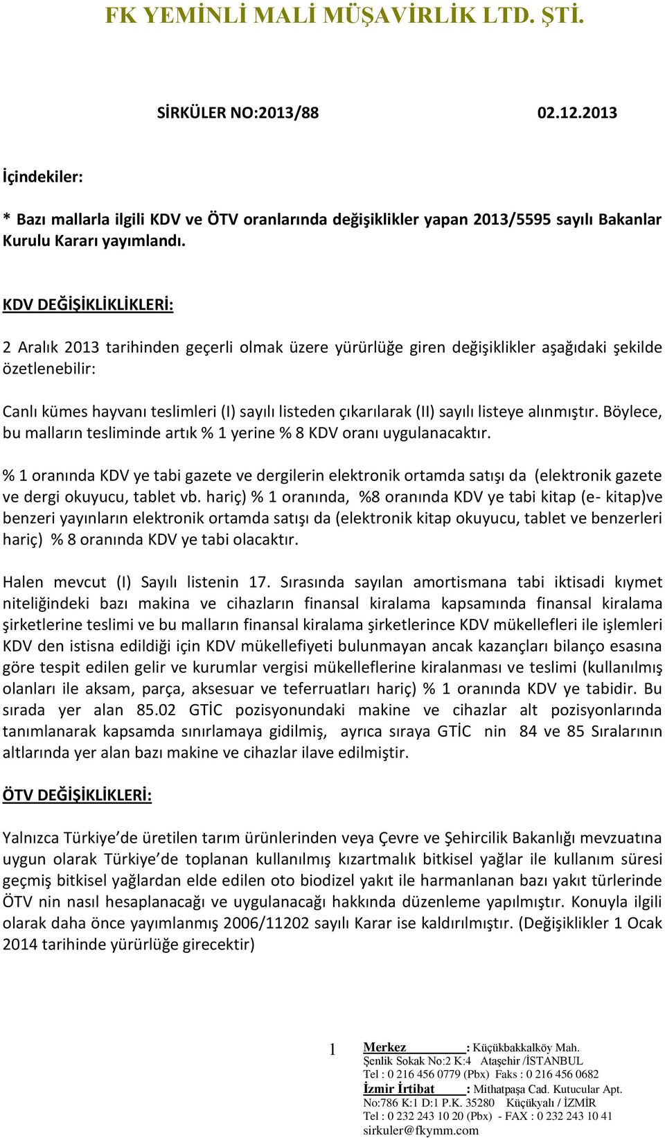 sayılı listeye alınmıştır. Böylece, bu malların tesliminde artık % 1 yerine % 8 KDV oranı uygulanacaktır.