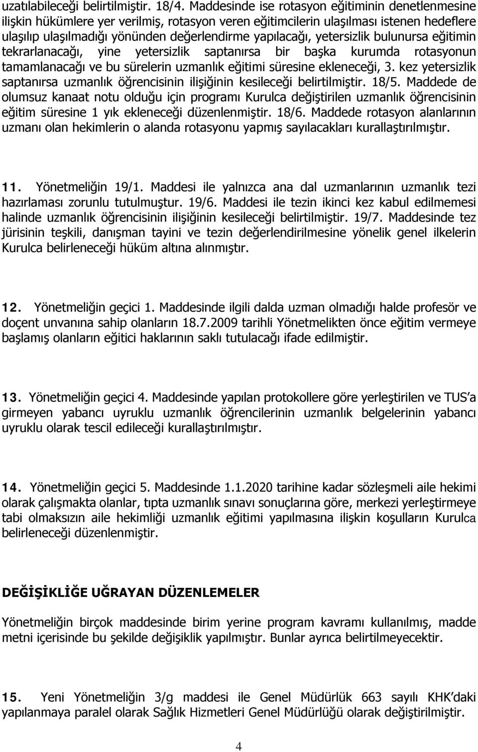 yetersizlik bulunursa eğitimin tekrarlanacağı, yine yetersizlik saptanırsa bir başka kurumda rotasyonun tamamlanacağı ve bu sürelerin uzmanlık eğitimi süresine ekleneceği, 3.