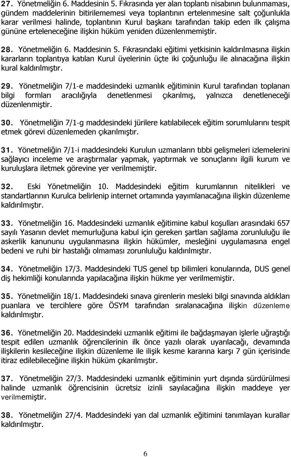 takip eden ilk çalışma gününe erteleneceğine ilişkin hüküm yeniden düzenlenmemiştir. 28. Yönetmeliğin 6. Maddesinin 5.