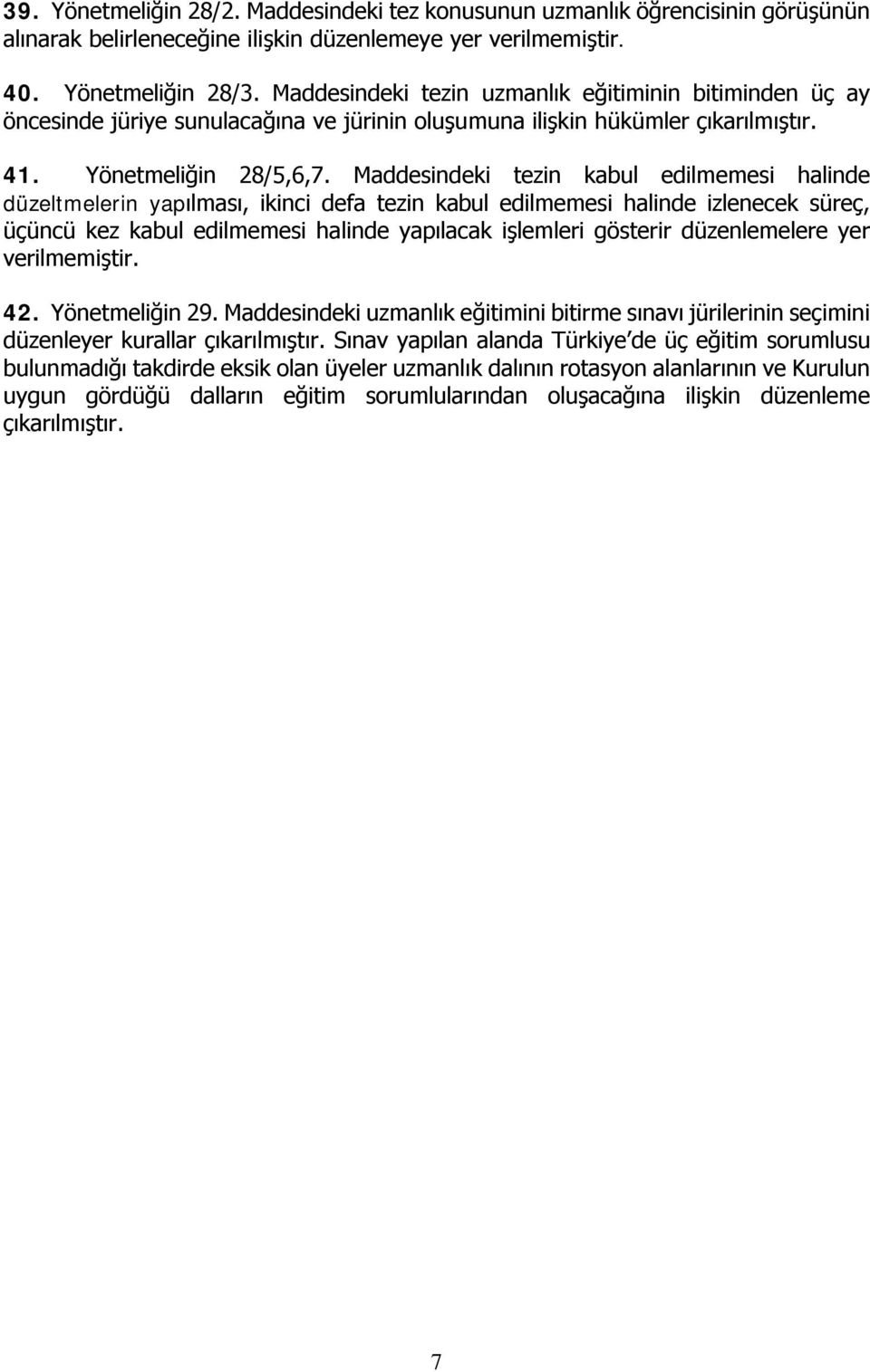 Maddesindeki tezin kabul edilmemesi halinde düzeltmelerin yapılması, ikinci defa tezin kabul edilmemesi halinde izlenecek süreç, üçüncü kez kabul edilmemesi halinde yapılacak işlemleri gösterir