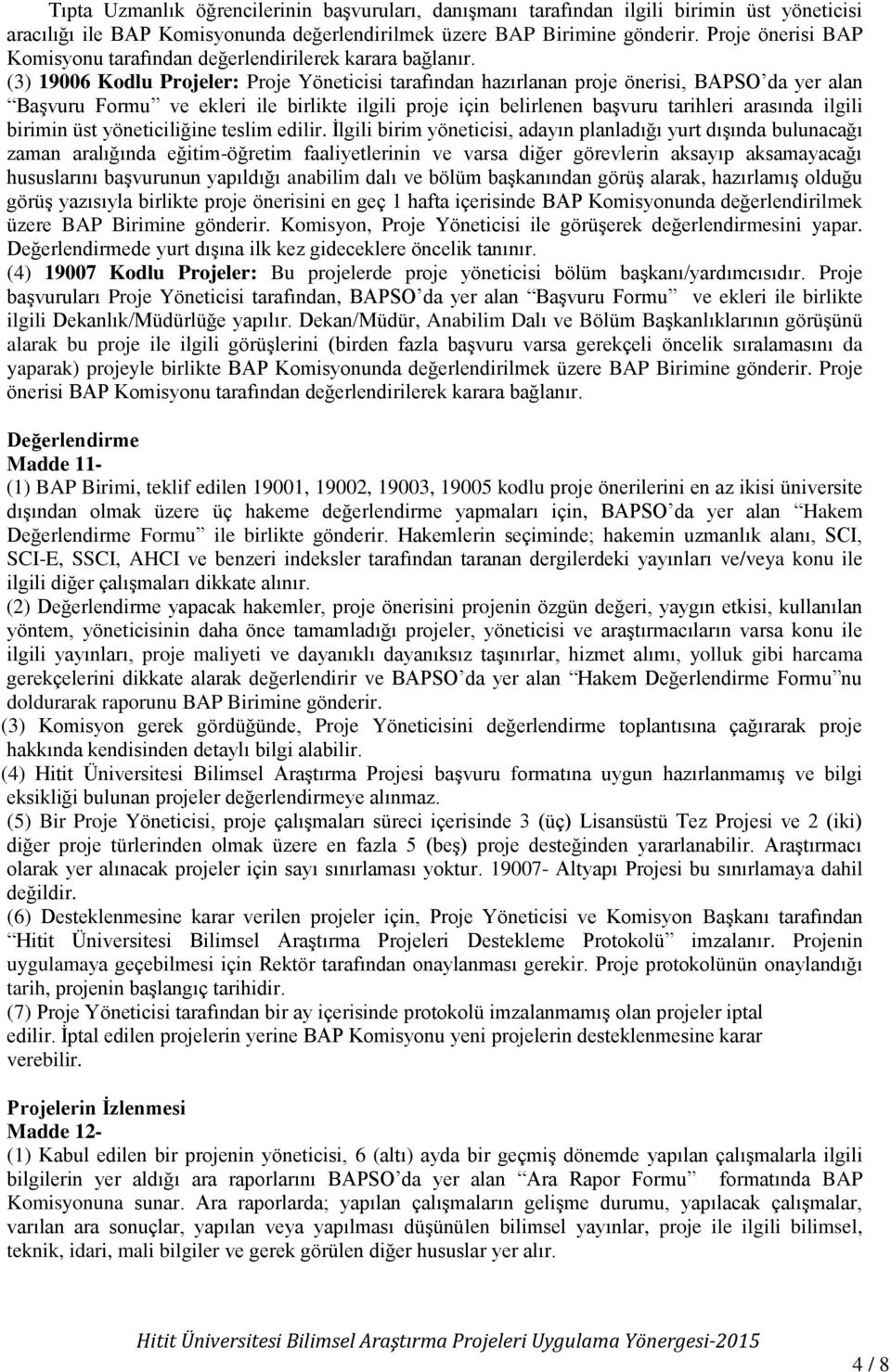 (3) 19006 Kodlu Projeler: Proje Yöneticisi tarafından hazırlanan proje önerisi, BAPSO da yer alan Başvuru Formu ve ekleri ile birlikte ilgili proje için belirlenen başvuru tarihleri arasında ilgili