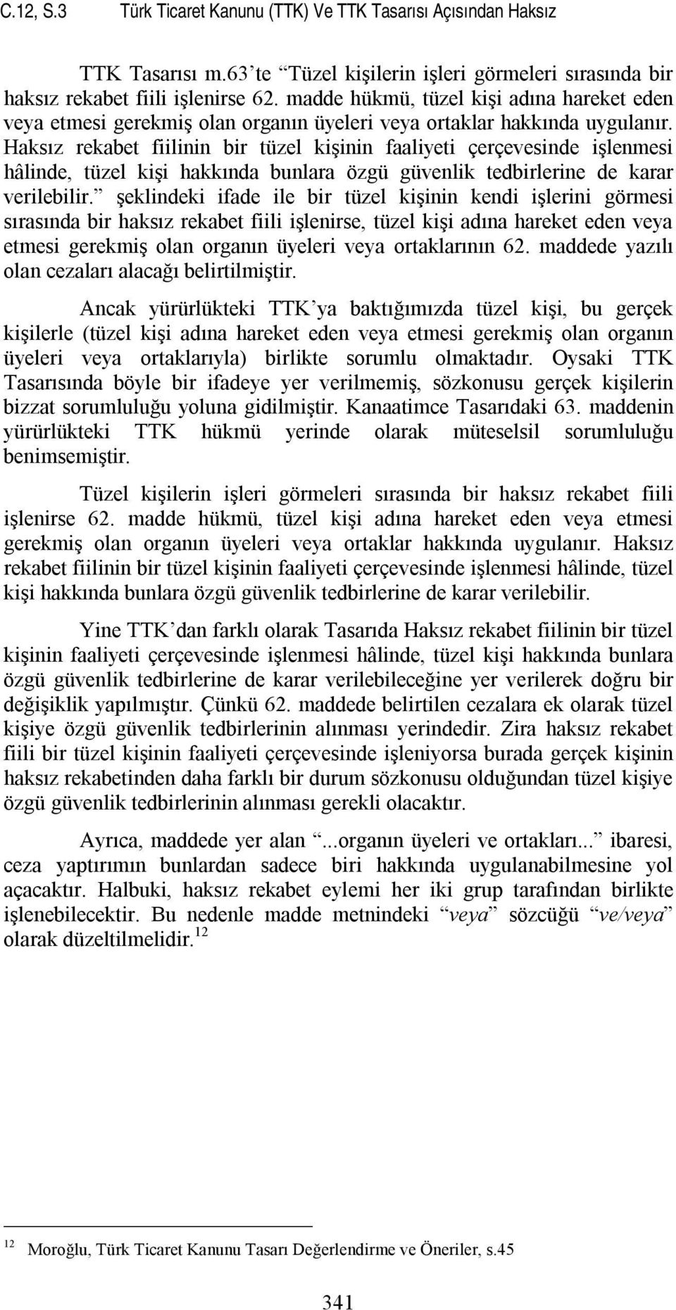 Haksız rekabet fiilinin bir tüzel kişinin faaliyeti çerçevesinde işlenmesi hâlinde, tüzel kişi hakkında bunlara özgü güvenlik tedbirlerine de karar verilebilir.