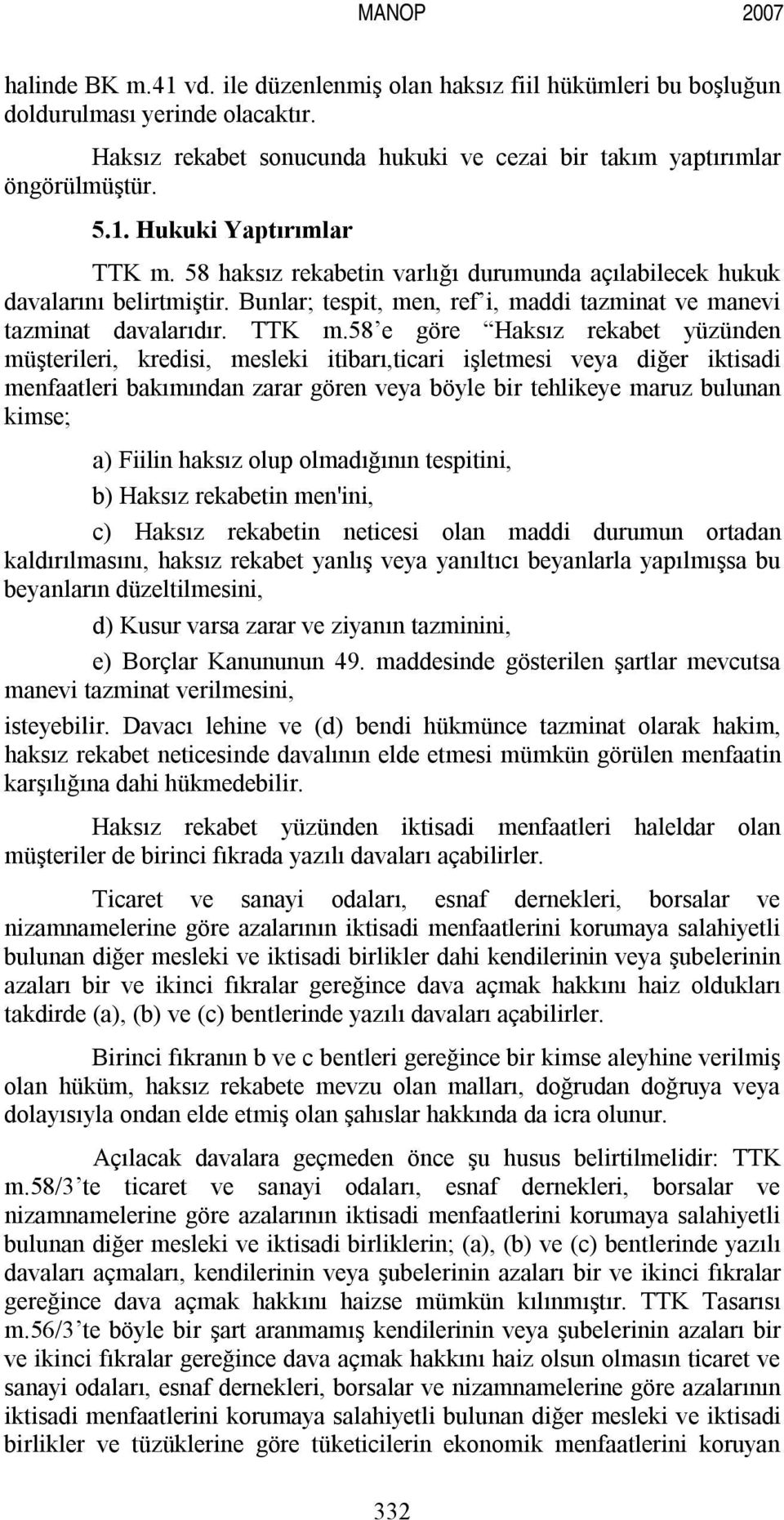 58 e göre Haksız rekabet yüzünden müşterileri, kredisi, mesleki itibarı,ticari işletmesi veya diğer iktisadi menfaatleri bakımından zarar gören veya böyle bir tehlikeye maruz bulunan kimse; a) Fiilin