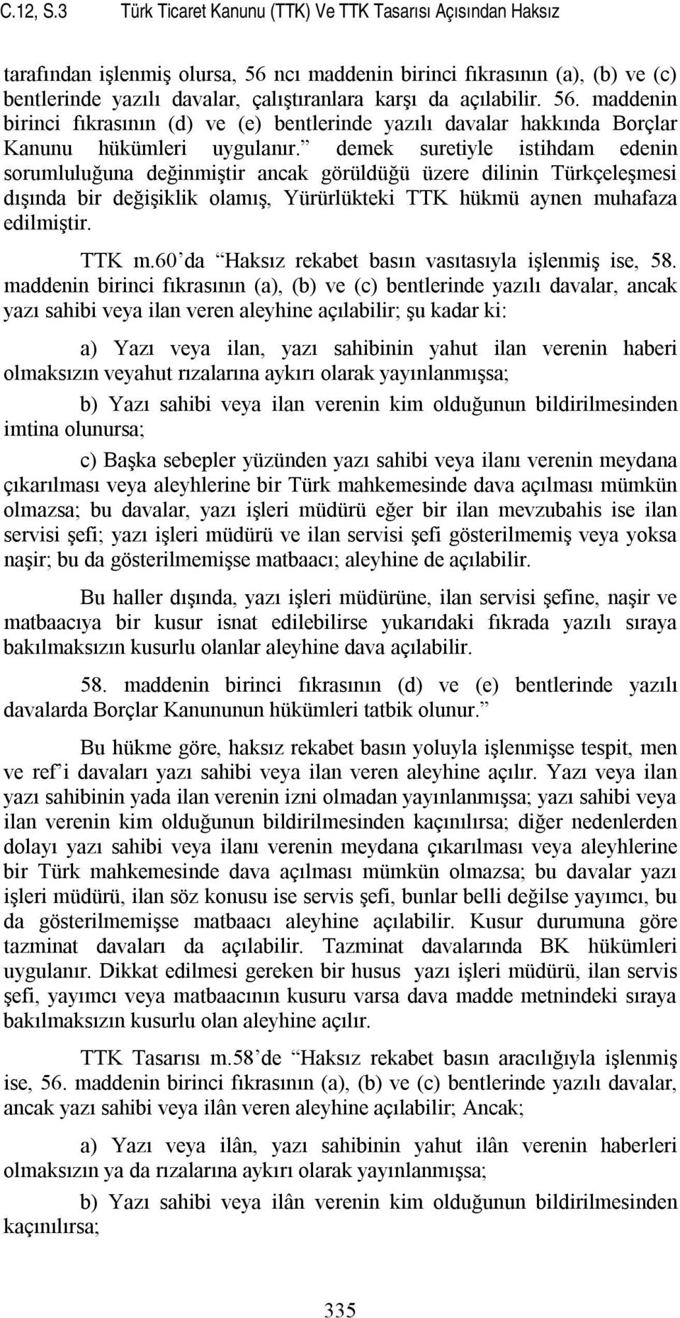 açılabilir. 56. maddenin birinci fıkrasının (d) ve (e) bentlerinde yazılı davalar hakkında Borçlar Kanunu hükümleri uygulanır.