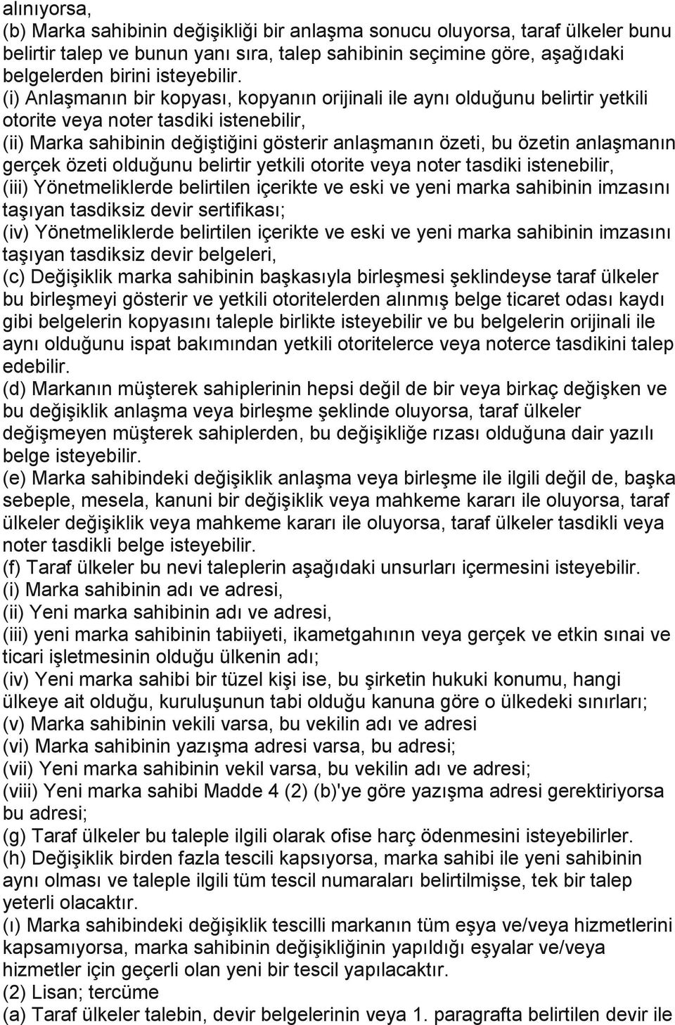 gerçek özeti olduğunu belirtir yetkili otorite veya noter tasdiki istenebilir, (iii) Yönetmeliklerde belirtilen içerikte ve eski ve yeni marka sahibinin imzasını taşıyan tasdiksiz devir sertifikası;