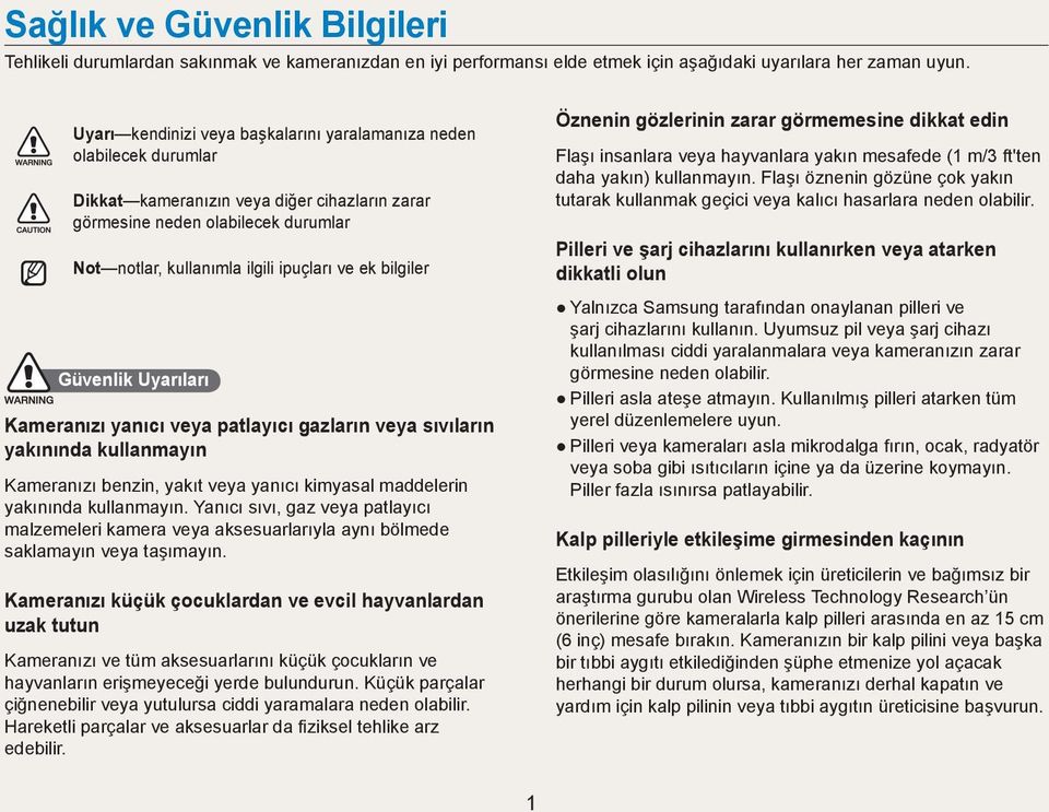 bilgiler Güvenlik Uyarıları Kameranızı yanıcı veya patlayıcı gazların veya sıvıların yakınında kullanmayın Kameranızı benzin, yakıt veya yanıcı kimyasal maddelerin yakınında kullanmayın.