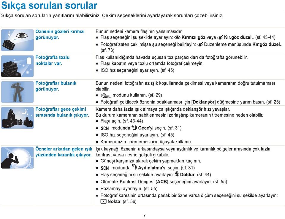 göz düzel.. (sf. 73) Flaş kullanıldığında havada uçuşan toz parçacıkları da fotoğrafta görünebilir. Flaşı kapatın veya tozlu ortamda fotoğraf çekmeyin. ISO hız seçeneğini ayarlayın. (sf. 45) Fotoğraflar bulanık görünüyor.