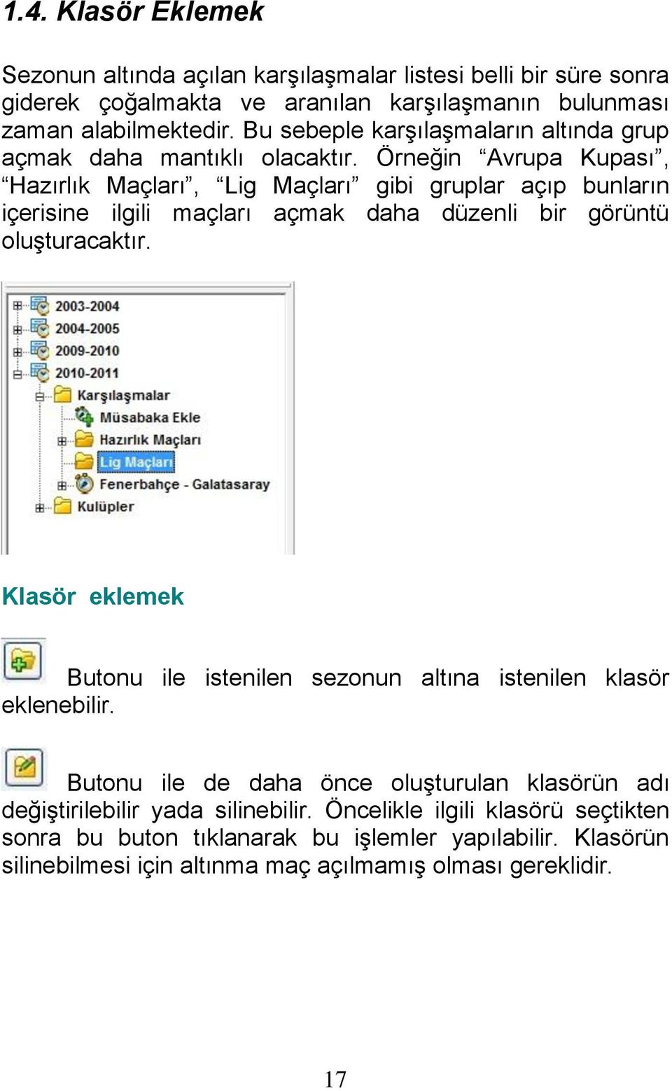 Örneğin Avrupa Kupası, Hazırlık Maçları, Lig Maçları gibi gruplar açıp bunların içerisine ilgili maçları açmak daha düzenli bir görüntü oluşturacaktır.