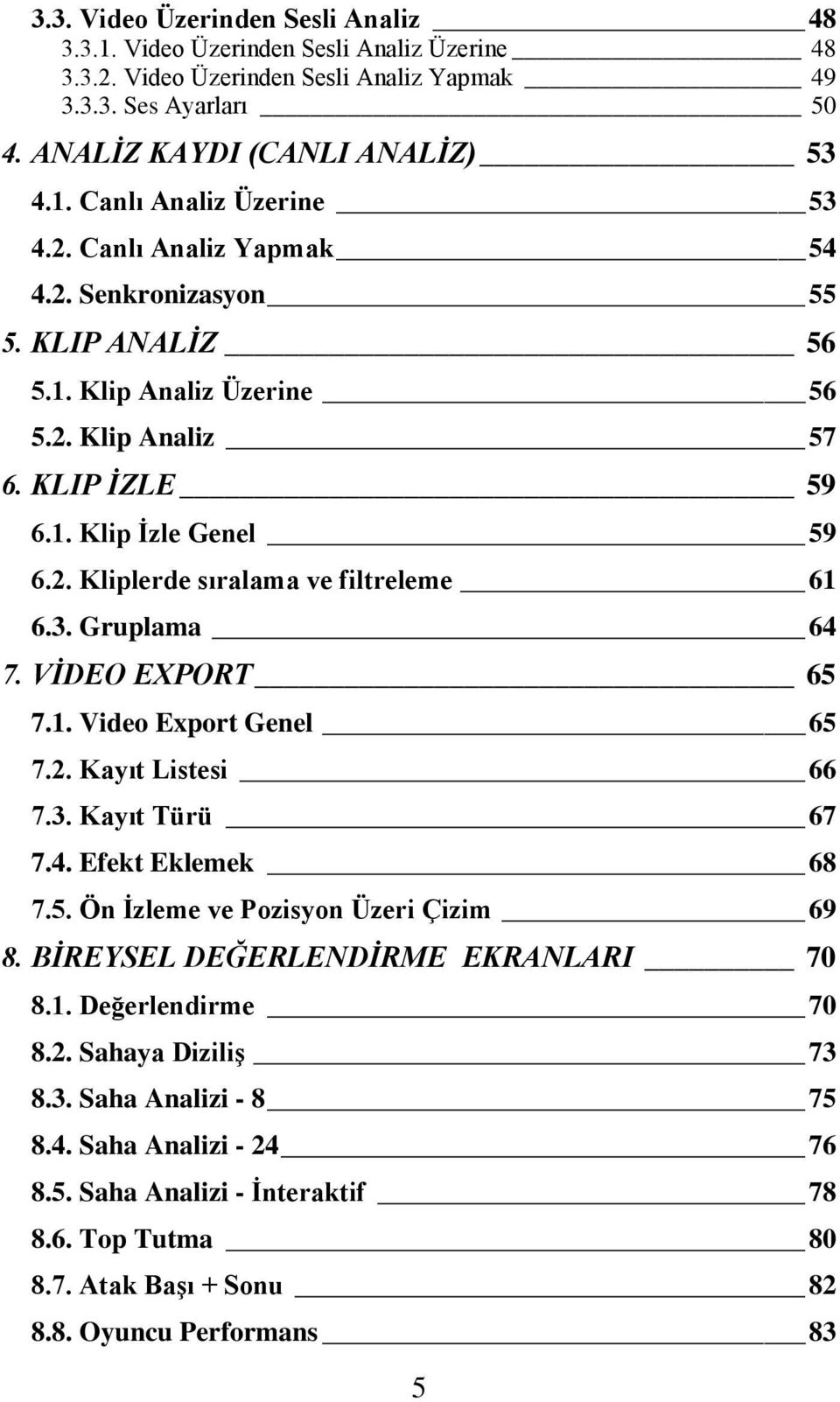 Gruplama 64 7. VİDEO EXPORT 65 7.1. Video Export Genel 65 7.2. Kayıt Listesi 66 7.3. Kayıt Türü 67 7.4. Efekt Eklemek 68 7.5. Ön İzleme ve Pozisyon Üzeri Çizim 69 8.