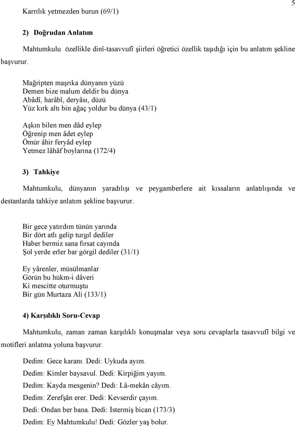 deryâsı, düzü Yüz kırk altı bin ağaç yoldur bu dünya (43/1) Aşkın bilen men dâd eylep Öğrenip men âdet eylep Ömür âhir feryâd eylep Yetmez lâhâf boylarına (172/4) 3) Tahkiye Mahtumkulu, dünyanın