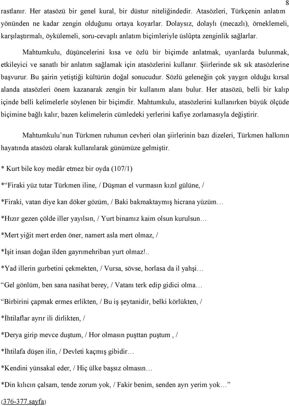 Mahtumkulu, düşüncelerini kısa ve özlü bir biçimde anlatmak, uyarılarda bulunmak, etkileyici ve sanatlı bir anlatım sağlamak için atasözlerini kullanır. Şiirlerinde sık sık atasözlerine başvurur.