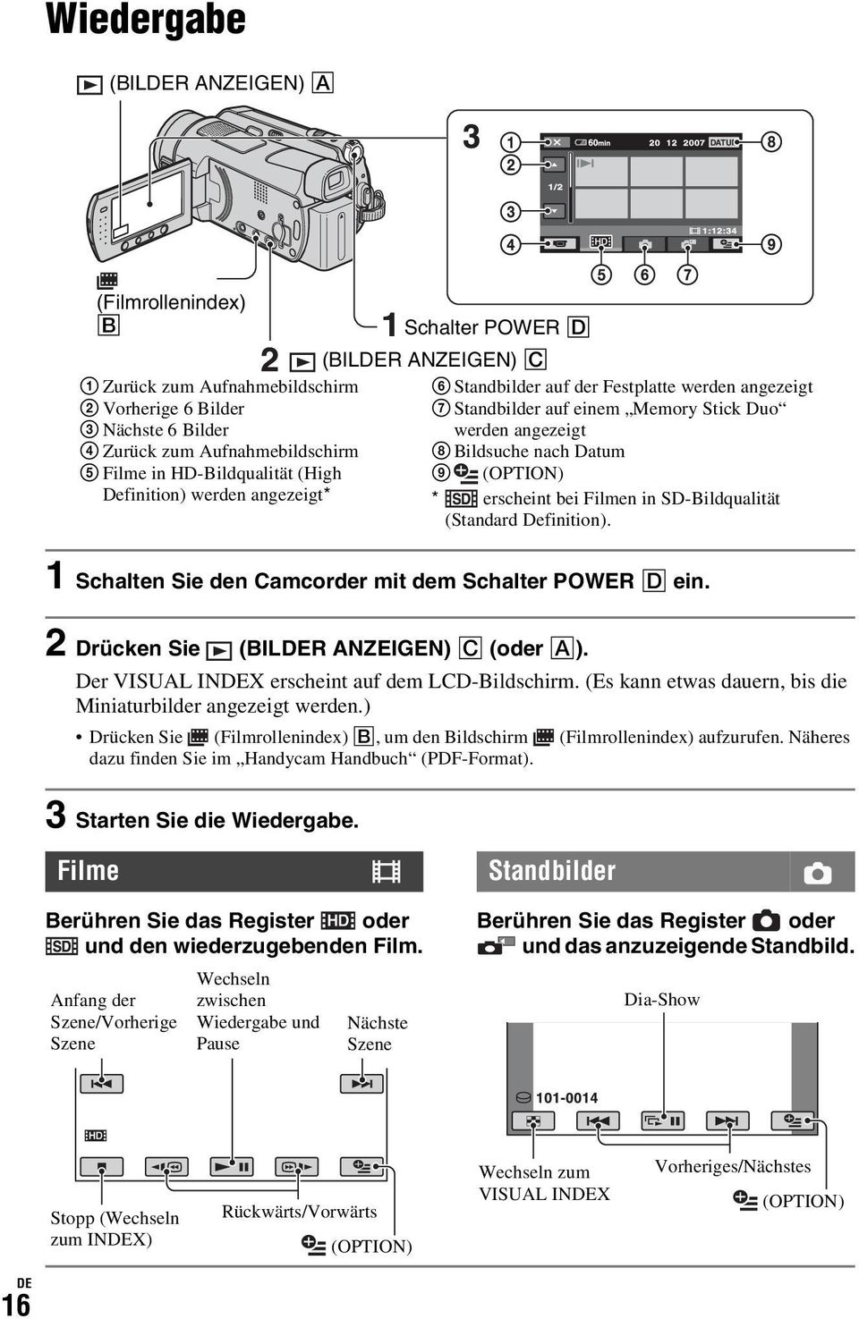 (OPTION) * erscheint bei Filmen in SD-Bildqualität (Standard Definition). 1 Schalten Sie den Camcorder mit dem Schalter POWER D ein. 2 Drücken Sie (BILDER ANZEIGEN) C (oder A).