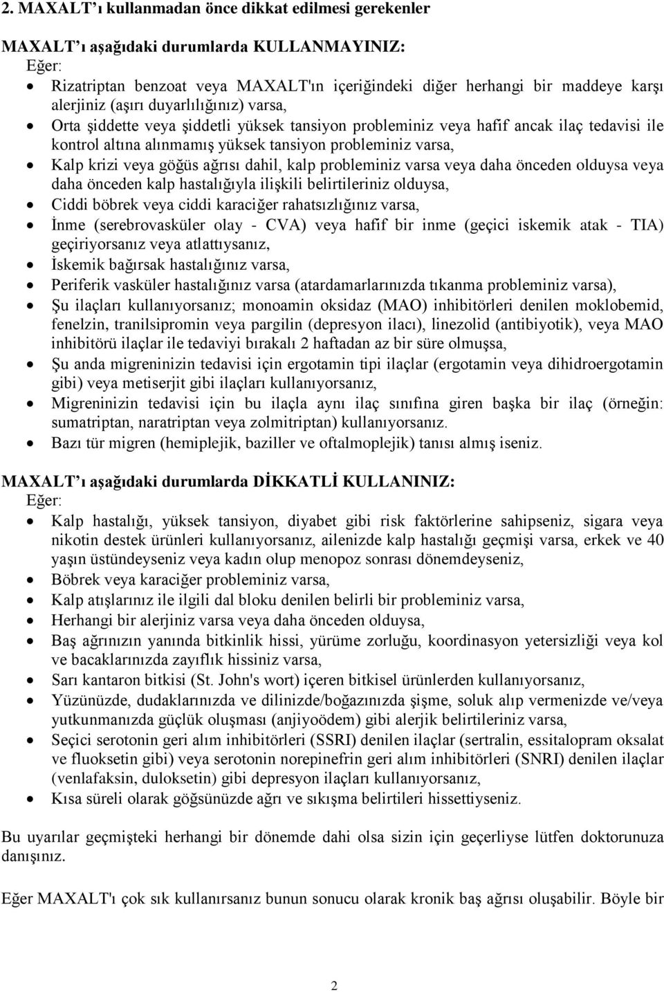 göğüs ağrısı dahil, kalp probleminiz varsa veya daha önceden olduysa veya daha önceden kalp hastalığıyla ilişkili belirtileriniz olduysa, Ciddi böbrek veya ciddi karaciğer rahatsızlığınız varsa, İnme