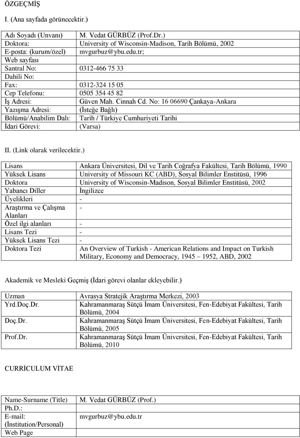 No: 16 06690 Çankaya-Ankara Yazışma Adresi: (İsteğe Bağlı) Bölümü/Anabilim Dalı: Tarih / Türkiye Cumhuriyeti Tarihi İdari Görevi: (Varsa) II. (Link olarak verilecektir.