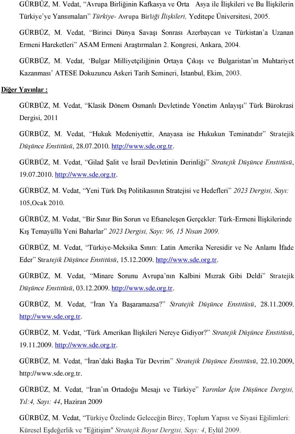 Vedat, Bulgar Milliyetçiliğinin Ortaya Çıkışı ve Bulgaristan ın Muhtariyet Kazanması ATESE Dokuzuncu Askeri Tarih Semineri, İstanbul, Ekim, 2003. Diğer Yayınlar : GÜRBÜZ, M.