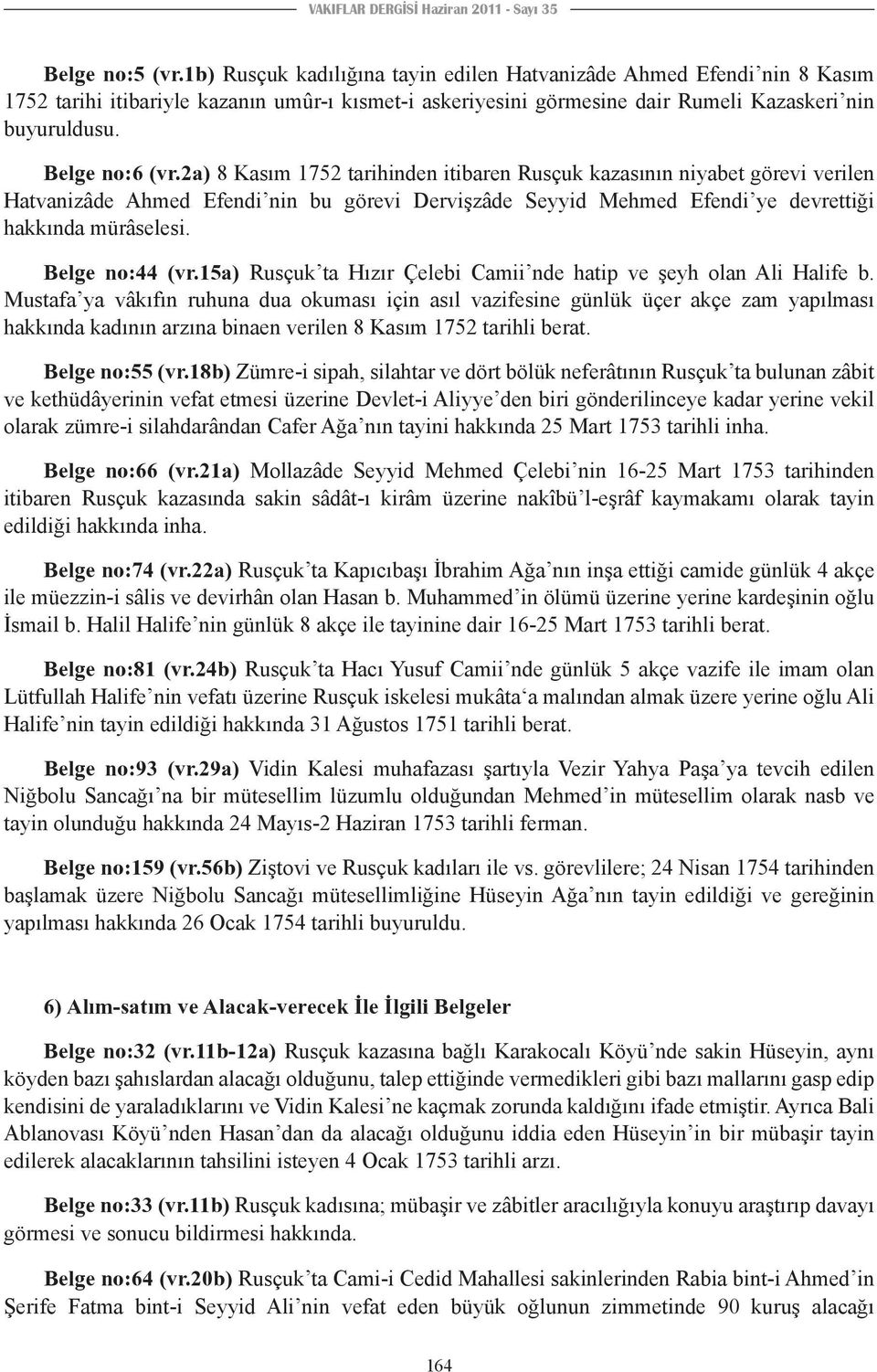 2a) 8 Kasım 1752 tarihinden itibaren Rusçuk kazasının niyabet görevi verilen Hatvanizâde Ahmed Efendi nin bu görevi Dervişzâde Seyyid Mehmed Efendi ye devrettiği hakkında mürâselesi. Belge no:44 (vr.