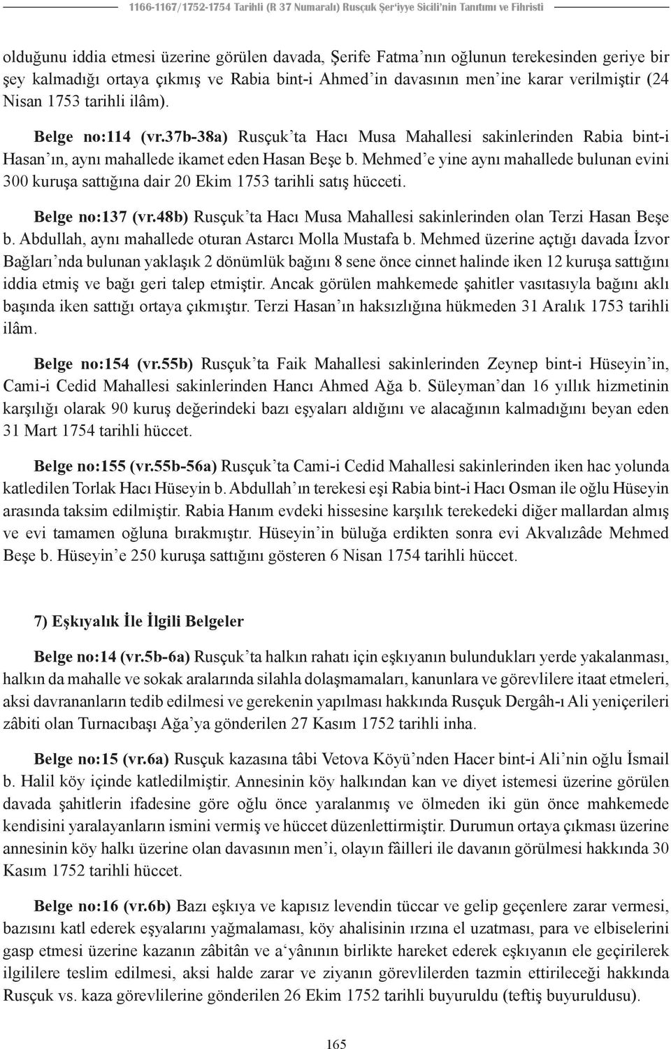 37b-38a) Rusçuk ta Hacı Musa Mahallesi sakinlerinden Rabia bint-i Hasan ın, aynı mahallede ikamet eden Hasan Beşe b.