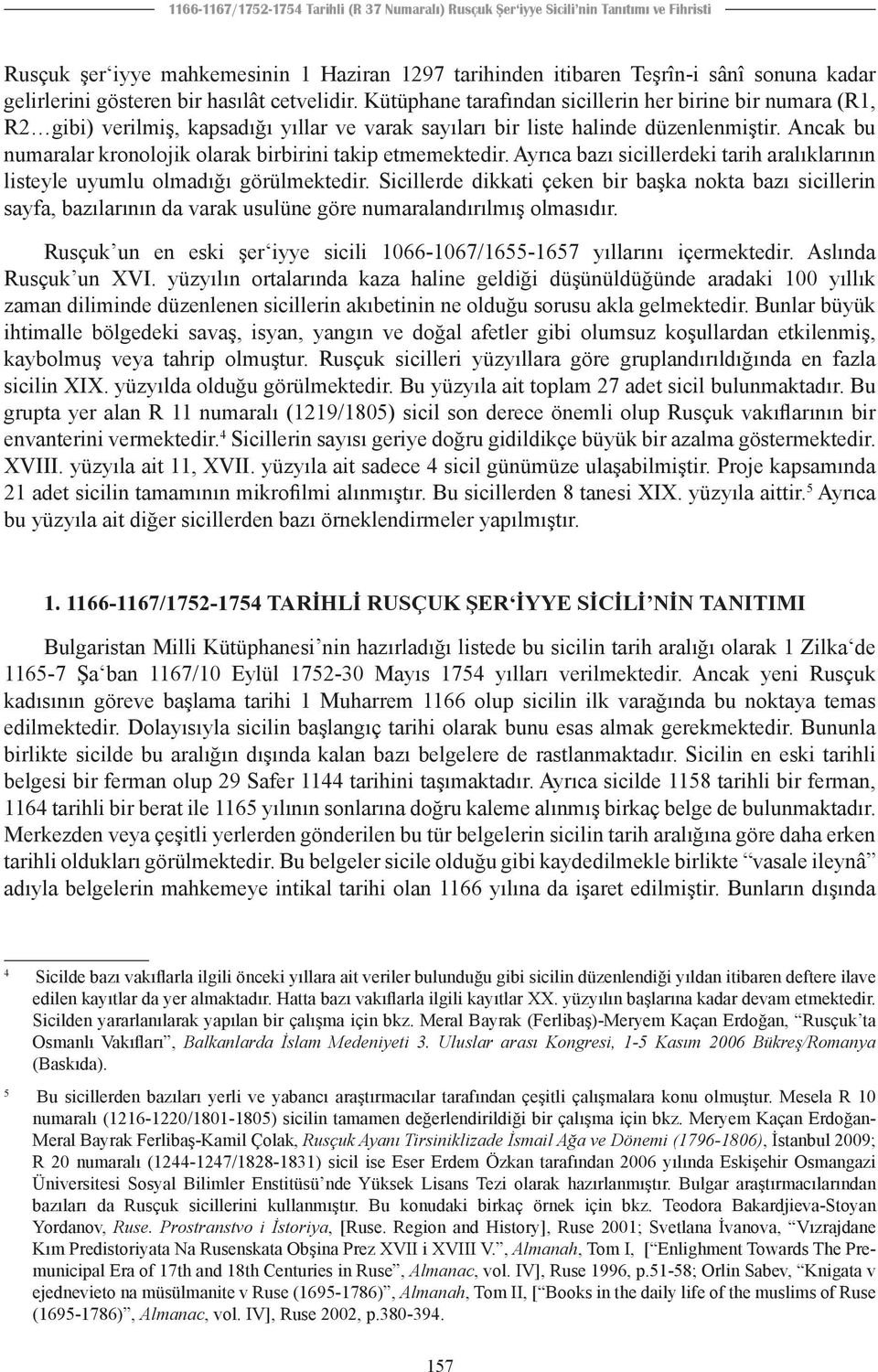 Ancak bu numaralar kronolojik olarak birbirini takip etmemektedir. Ayrıca bazı sicillerdeki tarih aralıklarının listeyle uyumlu olmadığı görülmektedir.