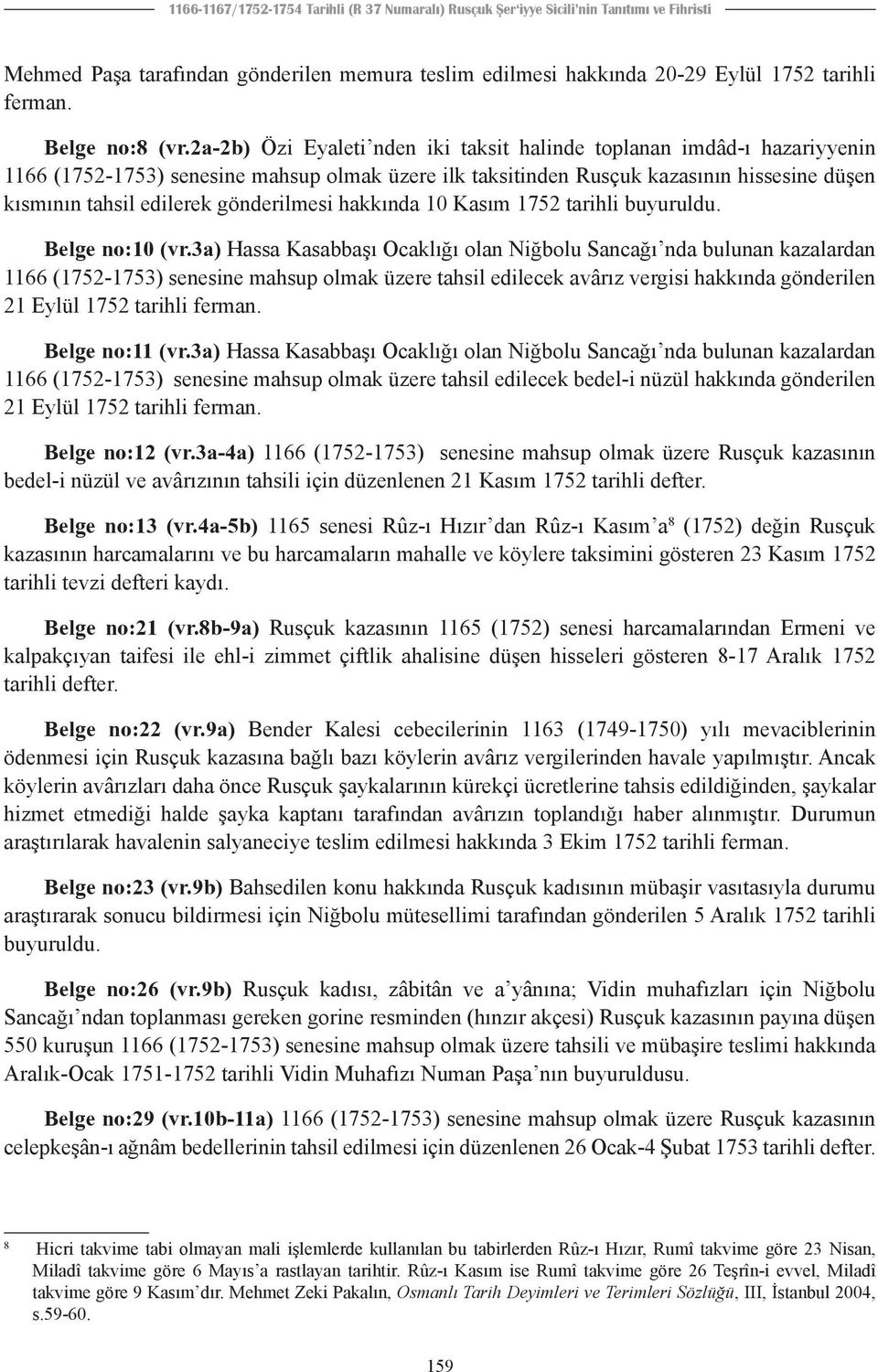 2a-2b) Özi Eyaleti nden iki taksit halinde toplanan imdâd-ı hazariyyenin 1166 (1752-1753) senesine mahsup olmak üzere ilk taksitinden Rusçuk kazasının hissesine düşen kısmının tahsil edilerek