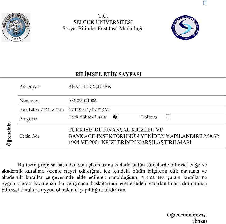 Doktora Tezin Adı TÜRKĠYE' DE FĠNANSAL KRĠZLER VE BANKACILIKSEKTÖRÜNÜN YENĠDEN YAPILANDIRILMASI: 1994 VE 2001 KRĠZLERĠNĠN KARġILAġTIRILMASI Bu tezin proje safhasından sonuçlanmasına kadarki bütün