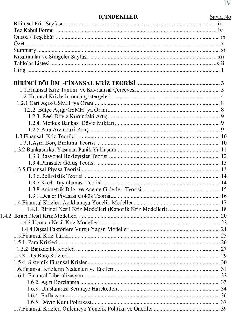 .. 8 1.2.3. Reel Döviz Kurundaki ArtıĢ... 9 1.2.4. Merkez Bankası Döviz Miktarı... 9 1.2.5.Para Arzındaki ArtıĢ... 9 1.3.Finansal Kriz Teorileri... 10 1.3.1.AĢırı Borç Birikimi Teorisi... 10 1.3.2.Bankacılıkta YaĢanan Panik YaklaĢımı.