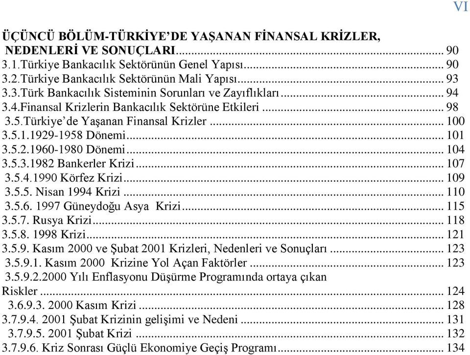 .. 107 3.5.4.1990 Körfez Krizi... 109 3.5.5. Nisan 1994 Krizi... 110 3.5.6. 1997 Güneydoğu Asya Krizi... 115 3.5.7. Rusya Krizi... 118 3.5.8. 1998 Krizi... 121 3.5.9. Kasım 2000 ve ġubat 2001 Krizleri, Nedenleri ve Sonuçları.