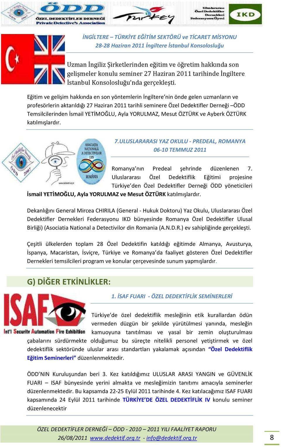 Eğitim ve gelişim hakkında en son yöntemlerin İngiltere nin önde gelen uzmanların ve profesörlerin aktarıldığı 27 Haziran 2011 tarihli seminere Özel Dedektifler Derneği ÖDD Temsilcilerinden İsmail