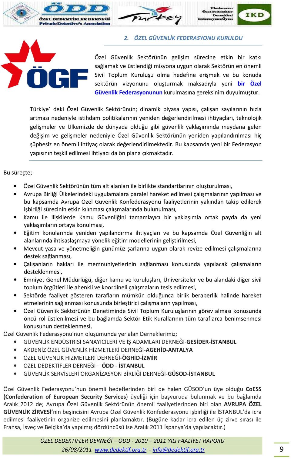 Türkiye deki Özel Güvenlik Sektörünün; dinamik piyasa yapısı, çalışan sayılarının hızla artması nedeniyle istihdam politikalarının yeniden değerlendirilmesi ihtiyaçları, teknolojik gelişmeler ve