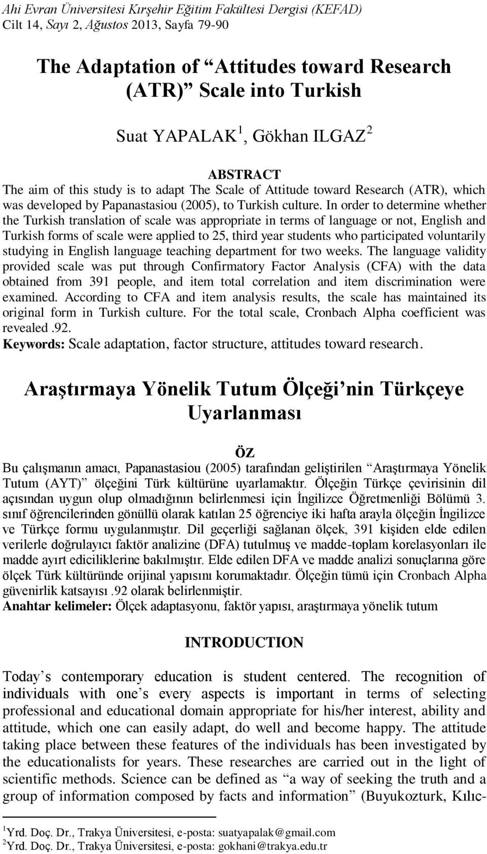 In order to determine whether the Turkish translation of scale was appropriate in terms of language or not, English and Turkish forms of scale were applied to 25, third year students who participated