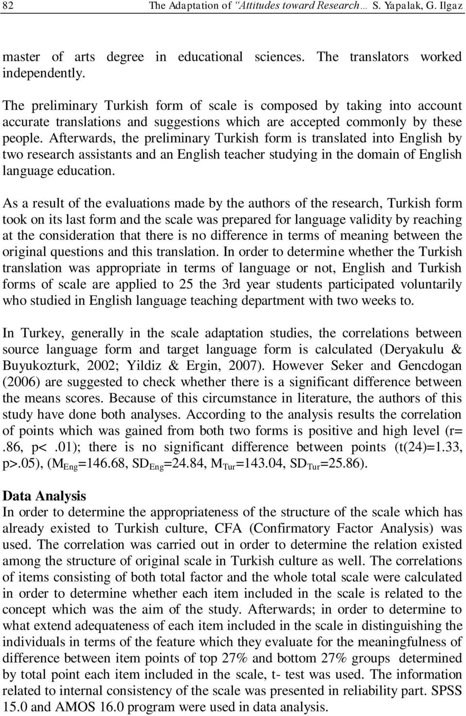 Afterwards, the preliminary Turkish form is translated into English by two research assistants and an English teacher studying in the domain of English language education.