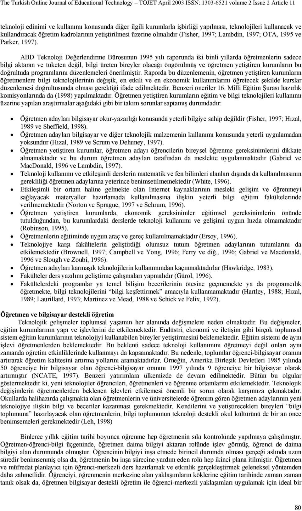 ABD Teknoloji Değerlendirme Bürosunun 1995 yılı raporunda iki binli yıllarda öğretmenlerin sadece bilgi aktaran ve tüketen değil, bilgi üreten bireyler olacağı öngörülmüş ve öğretmen yetiştiren