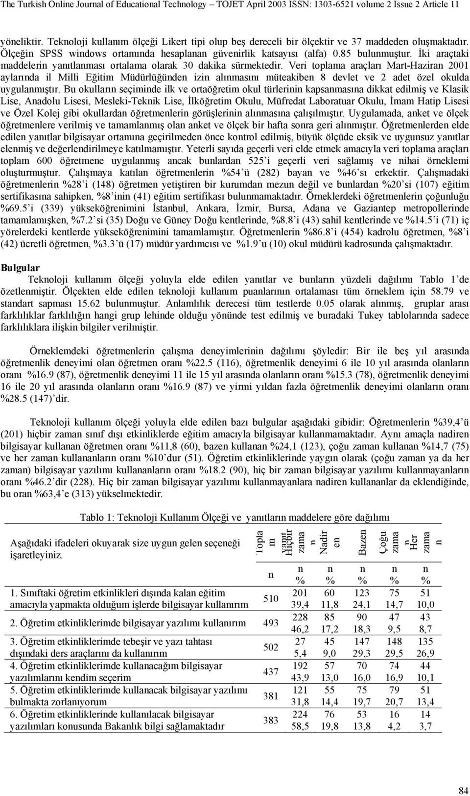 Veri toplama araçları Mart-Haziran 2001 aylarında il Milli Eğitim Müdürlüğünden izin alınmasını müteakiben 8 devlet ve 2 adet özel okulda uygulanmıştır.