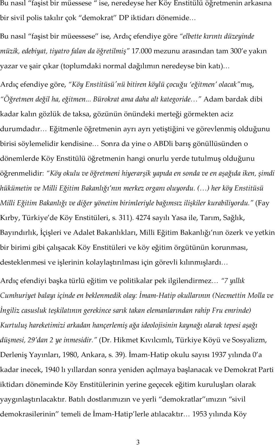 000 mezunu arasından tam 300 e yakın yazar ve şair çıkar (toplumdaki normal dağılımın neredeyse bin katı) Ardıç efendiye göre, Köy Enstitüsü'nü bitiren köylü çocuğu eğitmen olacak mış, Öğretmen değil