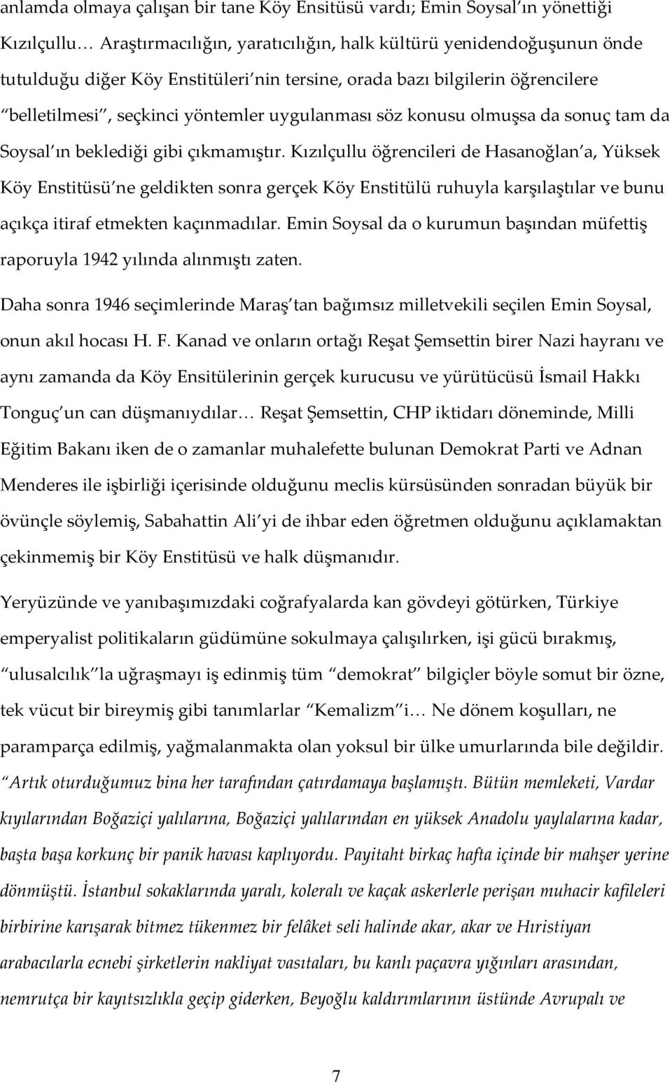 Kızılçullu öğrencileri de Hasanoğlan a, Yüksek Köy Enstitüsü ne geldikten sonra gerçek Köy Enstitülü ruhuyla karşılaştılar ve bunu açıkça itiraf etmekten kaçınmadılar.