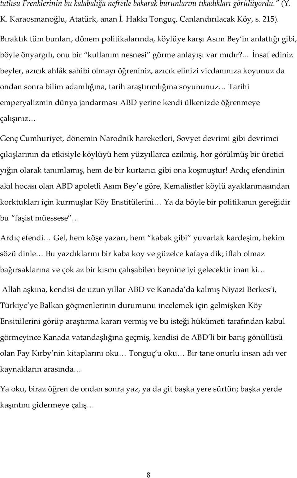 ... İnsaf ediniz beyler, azıcık ahlâk sahibi olmayı öğreniniz, azıcık elinizi vicdanınıza koyunuz da ondan sonra bilim adamlığına, tarih araştırıcılığına soyununuz Tarihi emperyalizmin dünya