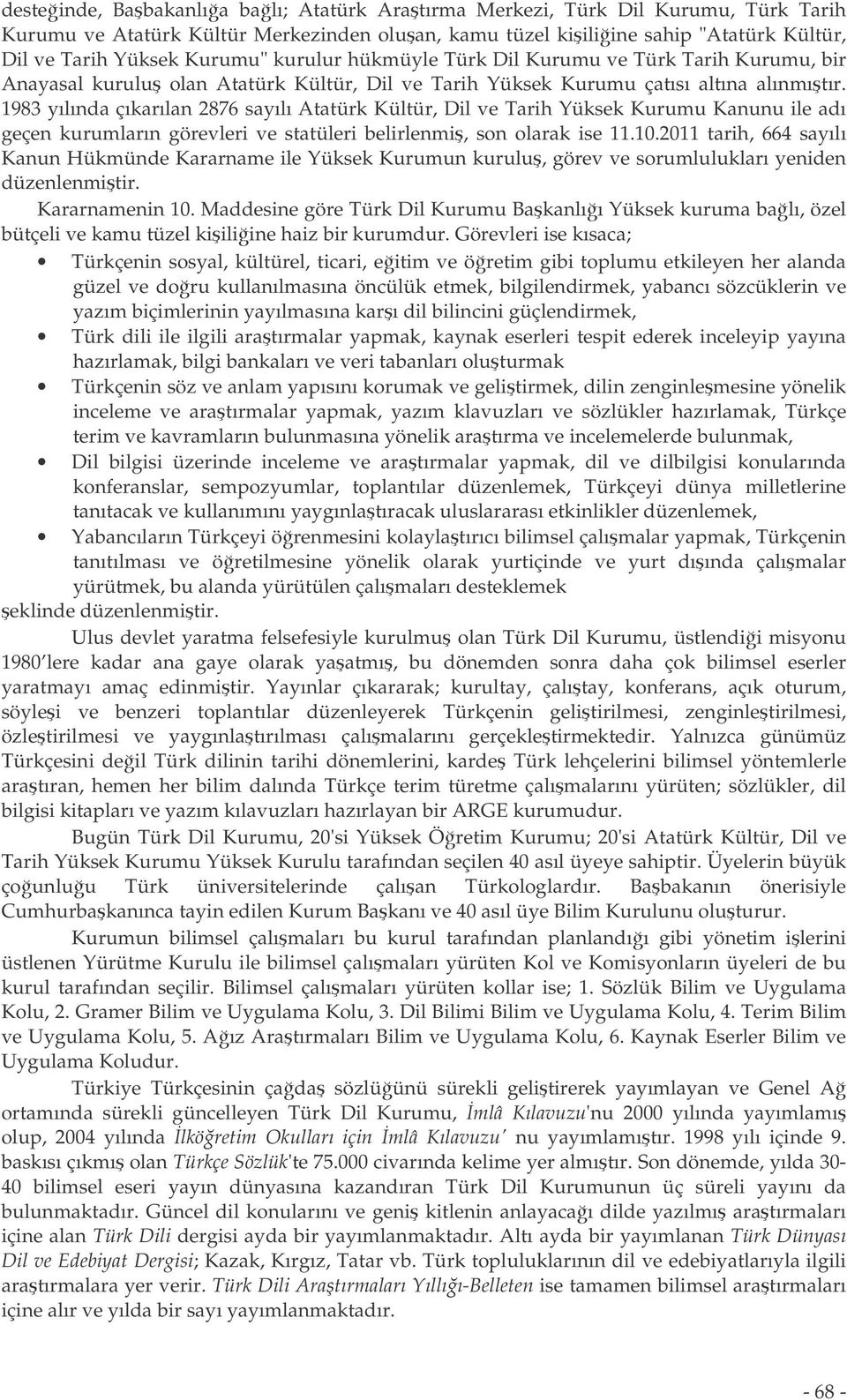 1983 yılında çıkarılan 2876 sayılı Atatürk Kültür, Dil ve Tarih Yüksek Kurumu Kanunu ile adı geçen kurumların görevleri ve statüleri belirlenmi, son olarak ise 11.10.