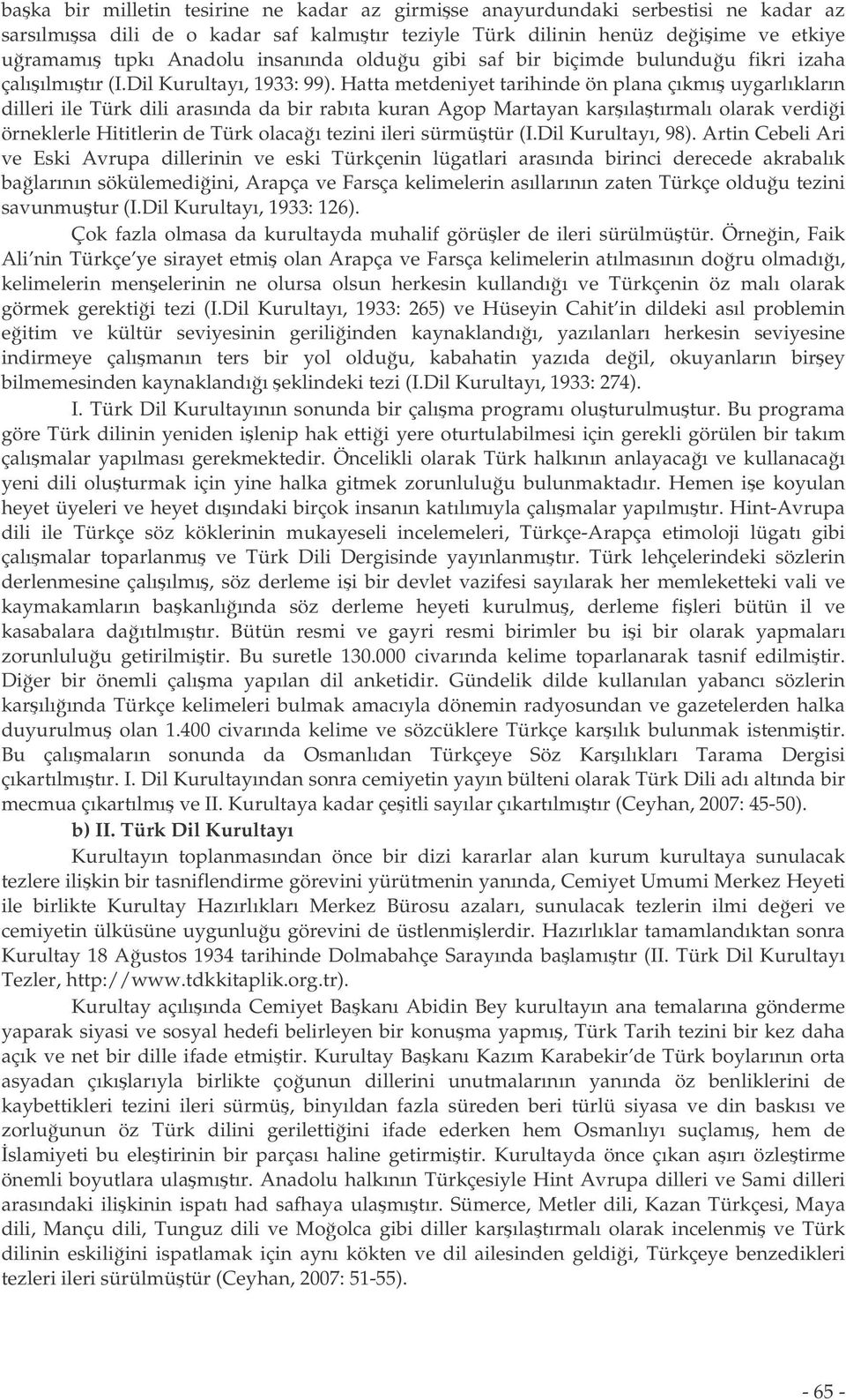 Hatta metdeniyet tarihinde ön plana çıkmı uygarlıkların dilleri ile Türk dili arasında da bir rabıta kuran Agop Martayan karılatırmalı olarak verdii örneklerle Hititlerin de Türk olacaı tezini ileri