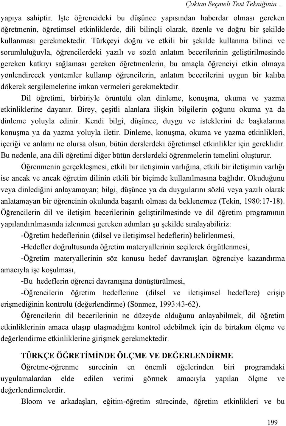 Türkçeyi doğru ve etkili bir şekilde kullanma bilinci ve sorumluluğuyla, öğrencilerdeki yazılı ve sözlü anlatım becerilerinin geliştirilmesinde gereken katkıyı sağlaması gereken öğretmenlerin, bu