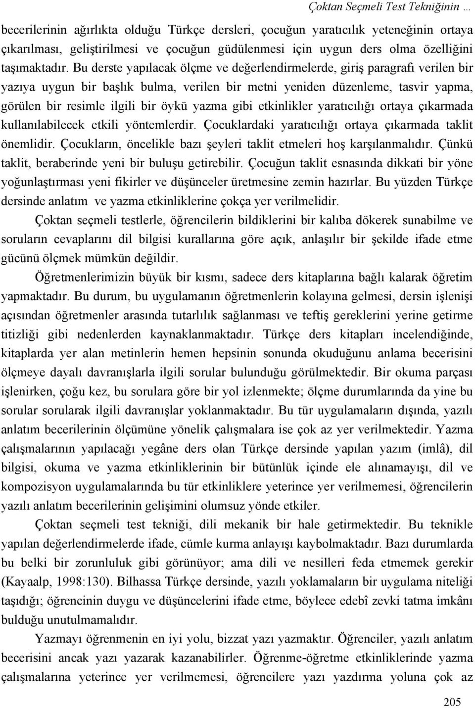 Bu derste yapılacak ölçme ve değerlendirmelerde, giriş paragrafı verilen bir yazıya uygun bir başlık bulma, verilen bir metni yeniden düzenleme, tasvir yapma, görülen bir resimle ilgili bir öykü