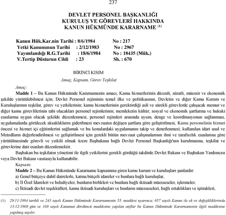 : 670 BİRİNCİ KISIM Amaç, Kapsam, Görev Teşkilat Amaç: Madde 1 Bu Kanun Hükmünde Kararnamenin amacı, Kamu hizmetlerinin düzenli, süratli, müessir ve ekonomik şekilde yürütülebilmesi için; Devlet