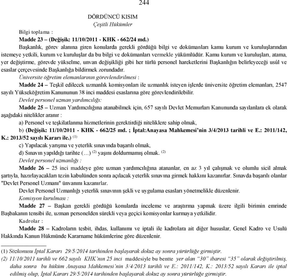 Kamu kurum ve kuruluşları, atama, yer değiştirme, görevde yükselme, unvan değişikliği gibi her türlü personel hareketlerini Başkanlığın belirleyeceği usûl ve esaslar çerçevesinde Başkanlığa bildirmek